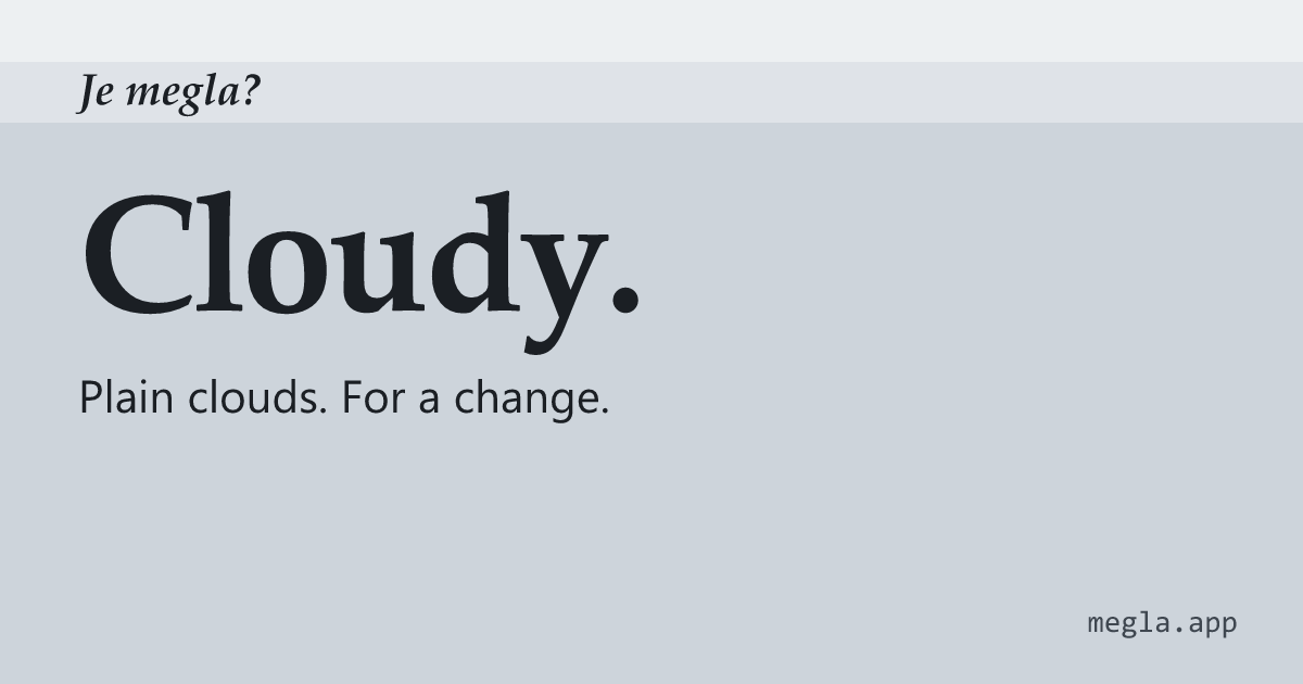Cloudy. Plain clouds. For a change.
